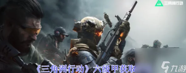 全面解析三角洲行动游戏中六级甲的获取方法与攻略指南