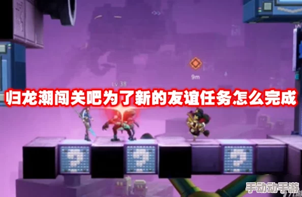 归龙潮闯关攻略：如何完成新的友谊任务并顺利过关挑战