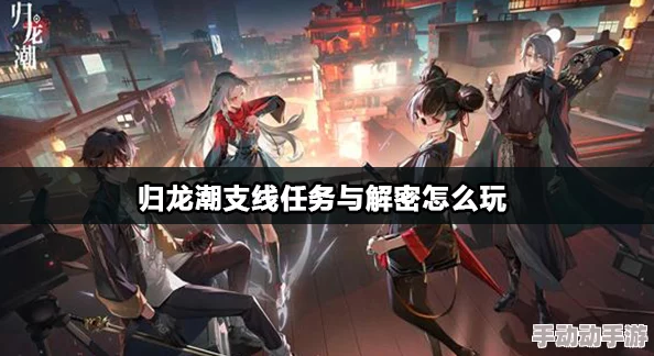 归龙潮闯关攻略：解锁新友谊任务，掌握玩法全指南