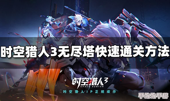 时空猎人无尽塔高效通关攻略：技巧与策略助你轻松登顶