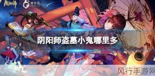 阴阳师手游高效刷怪攻略：悬赏封印盗墓小鬼最多出没地点汇总